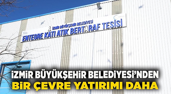 İzmir Büyükşehir Belediyesi'nden bir çevre yatırımı daha