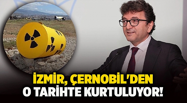 İzmir, Çernobil'den o tarihte kurtuluyor!