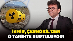 İzmir, Çernobil'den o tarihte kurtuluyor!