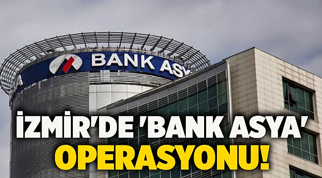 İzmir'de 'Bank Asya' operasyonu!