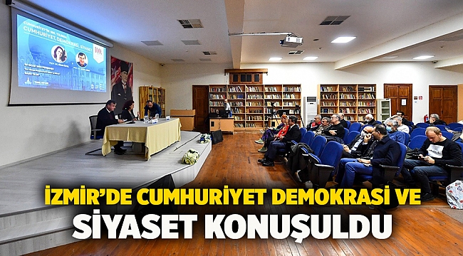 İzmir’de Cumhuriyet demokrasi ve siyaset konuşuldu