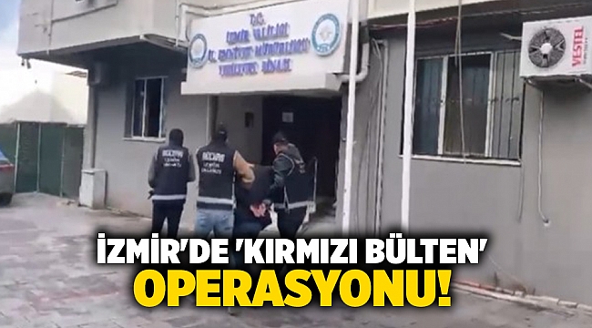 İzmir'de 'kırmızı bülten' operasyonu!