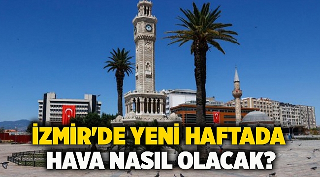 İzmir'de yeni haftada hava nasıl olacak?