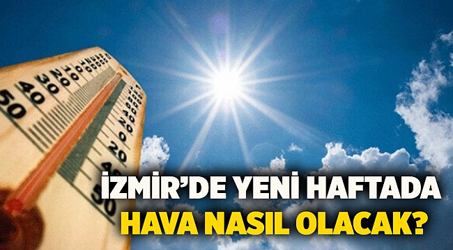 İzmir’de yeni haftada hava nasıl olacak?