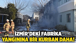 İzmir'deki fabrika yangınına bir kurban daha!