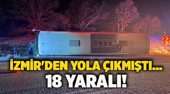 İzmir'den yola çıkmıştı... 18 yaralı!