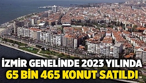 İzmir genelinde 2023 yılında 65 bin 465 konut satıldı