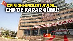 İzmir için nefesler tutuldu... CHP'de karar günü!