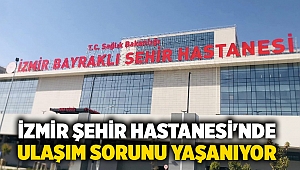 İzmir Şehir Hastanesi'nde ulaşım sorunu yaşanıyor