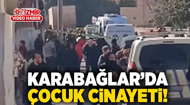 Karabağlar'da çocuk cinayeti!