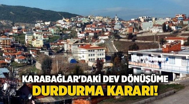 Karabağlar'daki dev dönüşüme durdurma kararı!