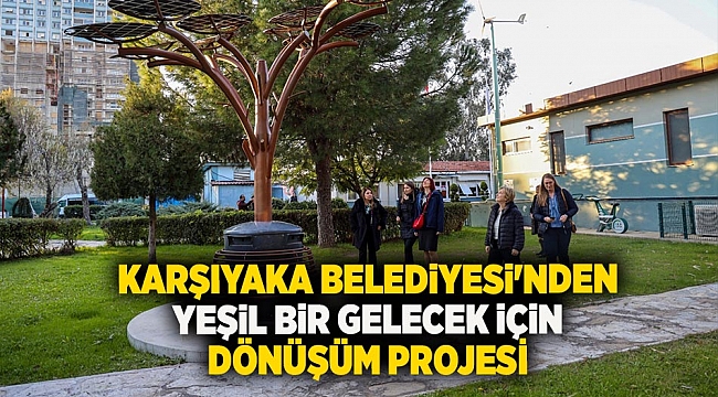 Karşıyaka Belediyesi'nden yeşil bir gelecek için dönüşüm projesi