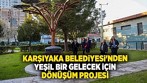 Karşıyaka Belediyesi'nden yeşil bir gelecek için dönüşüm projesi