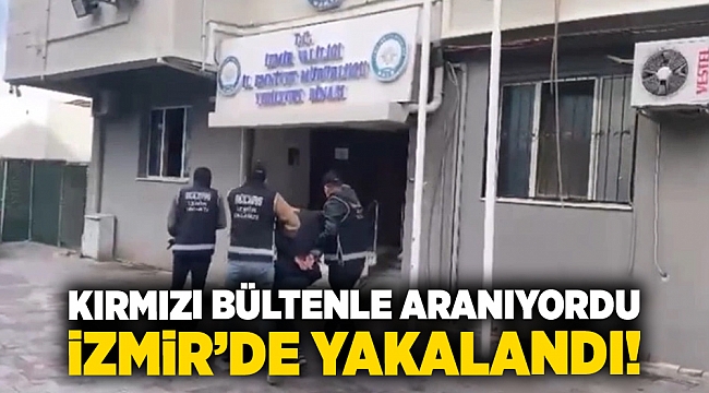 Kırmızı bültenle aranıyordu, İzmir'de yakalandı!