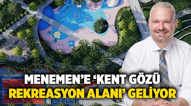 Menemen’e ‘Kent Gözü Rekreasyon Alanı’ Geliyor