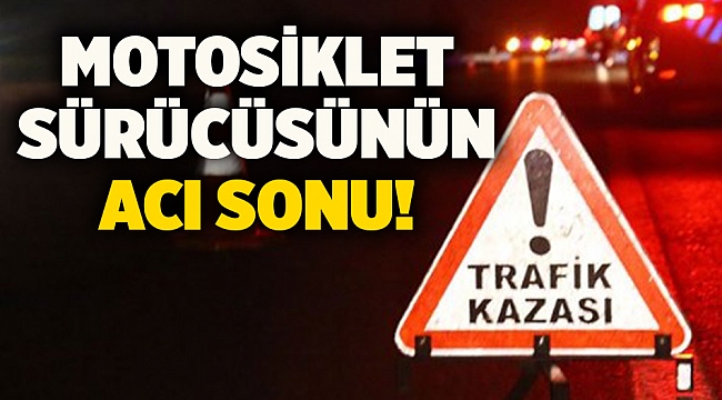 Motosiklet sürücüsünün acı sonu!