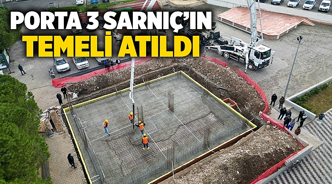 Porta 3 Sarnıç’ın temeli atıldı