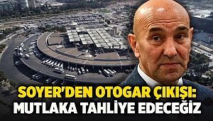 Soyer'den otogar çıkışı: Mutlaka tahliye edeceğiz