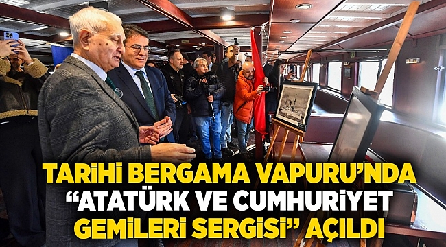 Tarihi Bergama Vapuru’nda “Atatürk ve Cumhuriyet Gemileri Sergisi” açıldı