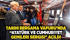 Tarihi Bergama Vapuru’nda “Atatürk ve Cumhuriyet Gemileri Sergisi” açıldı