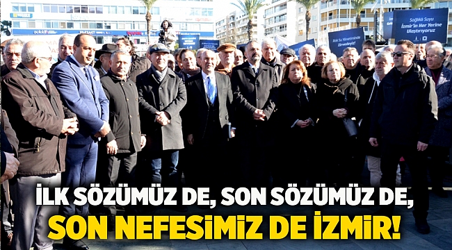 İlk sözümüz de, son sözümüz de, son nefesimiz de İzmir!