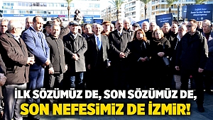 İlk sözümüz de, son sözümüz de, son nefesimiz de İzmir!