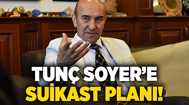 Tunç Soyer'e suikast planı!