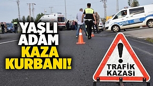 Yaşlı adam kaza kurbanı!