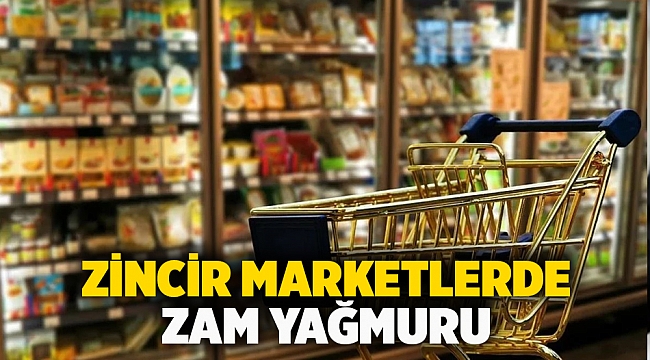 Zincir marketlerde zam yağmuru