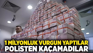 1 Milyonluk vurgun yaptılar, polisten kaçamadılar 