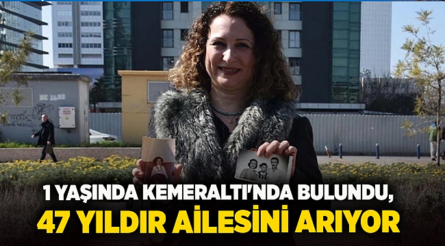 1 Yaşında Kemeraltı'nda bulundu, 47 yıldır ailesini arıyor