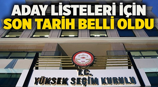 Aday listeleri için son tarih belli oldu