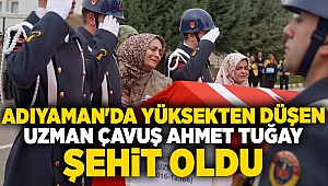 Adıyaman'da yüksekten düşen Uzman Çavuş Ahmet Tuğay şehit oldu