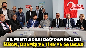 AK Parti adayı Dağ'dan müjde: İzban, Ödemiş ve Tire'ye gelecek 