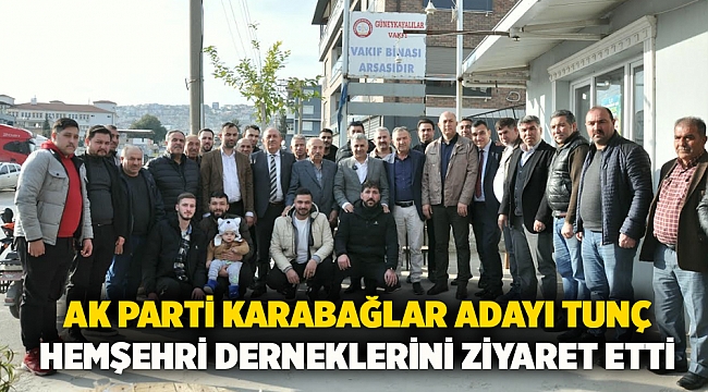 AK Parti Karabağlar Adayı Tunç Hemşehri Derneklerini Ziyaret etti