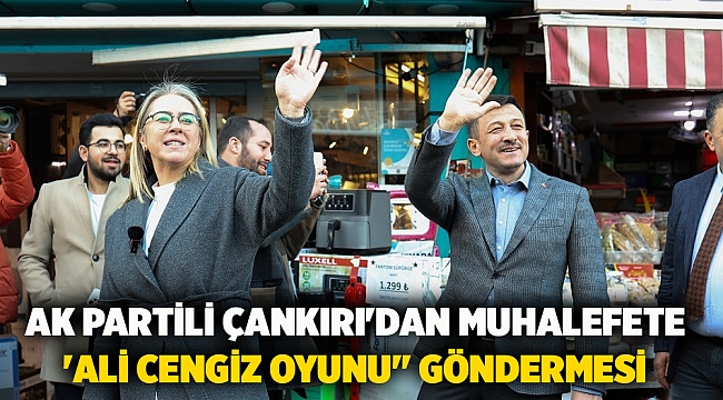 AK Partili Çankırı'dan Muhalefete 'Ali Cengiz Oyunu