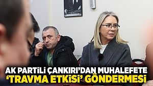 AK Partili Çankırı’dan Muhalefete ‘travma etkisi’ Göndermesi