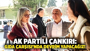 Ak Partili Çankırı: Gıda Çarşısı’nda devrim yapacağız!