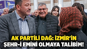 Ak Partili Dağ: İzmir'in şehr-i emini olmaya talibim!