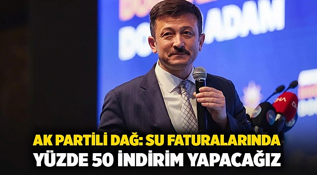 AK Partili Dağ: Su faturalarında yüzde 50 indirim yapacağız