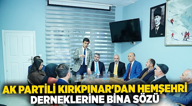 AK Partili Kırkpınar'dan hemşehri derneklerine bina sözü