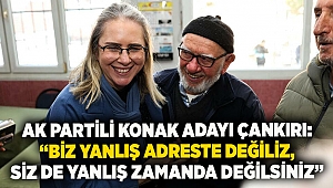 AK Partili Konak Adayı Çankırı: “Biz yanlış adreste değiliz, siz de yanlış zamanda değilsiniz”