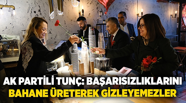 AK Partili Tunç: Başarısızlıklarını Bahane Üreterek Gizleyemezler