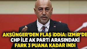 Aksünger’den flaş iddia: İzmir’de CHP ile AK Parti arasındaki fark 3 puana kadar indi