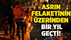 Asrın felaketinin üzerinden bir yıl geçti!