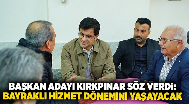 Başkan Adayı Kırkpınar söz verdi: 