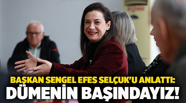 Başkan Sengel Efes Selçuk'u anlattı: Dümenin başındayız!