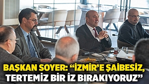 Başkan Soyer: “İzmir’e şaibesiz, tertemiz bir iz bırakıyoruz”