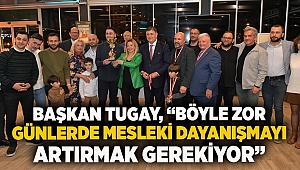 Başkan Tugay, “Böyle zor günlerde mesleki dayanışmayı artırmak gerekiyor”  