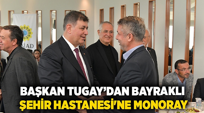 Başkan Tugay’dan Bayraklı Şehir Hastanesi'ne monoray